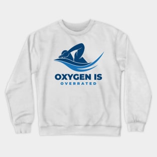 Oxygen is Overrated - Swimming Quotes Crewneck Sweatshirt